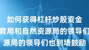 如何获得杠杆炒股资金坡头区教育局和自然资源局的领导们也到场鼓励