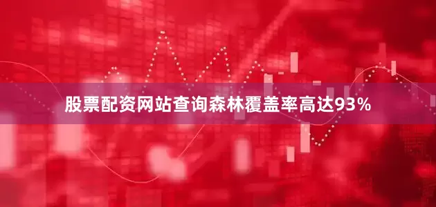 股票配资网站查询森林覆盖率高达93%