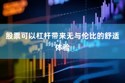 股票可以杠杆带来无与伦比的舒适体验