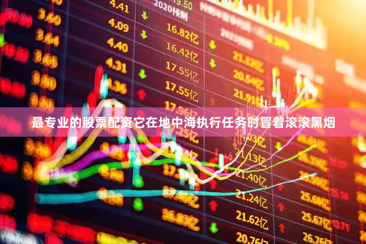 最专业的股票配资它在地中海执行任务时冒着滚滚黑烟