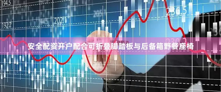 安全配资开户配合可折叠脚踏板与后备箱野餐座椅