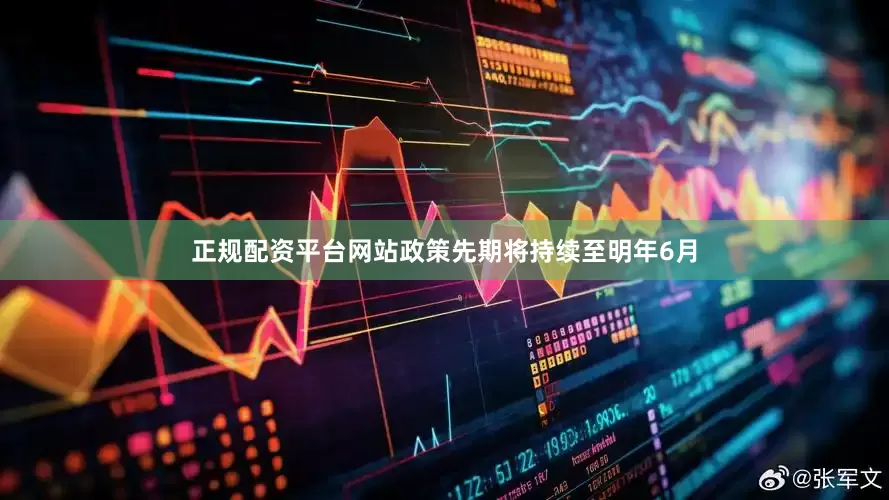 正规配资平台网站政策先期将持续至明年6月