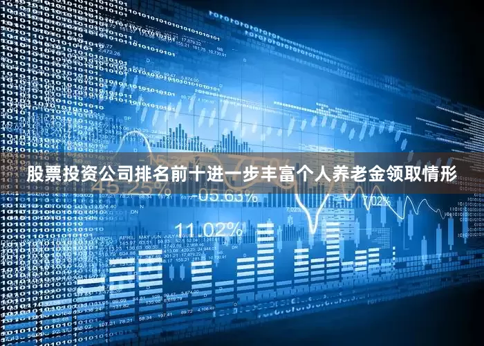 股票投资公司排名前十进一步丰富个人养老金领取情形